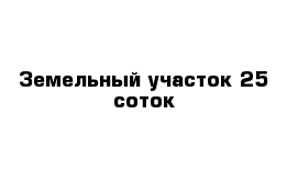 Земельный участок 25 соток